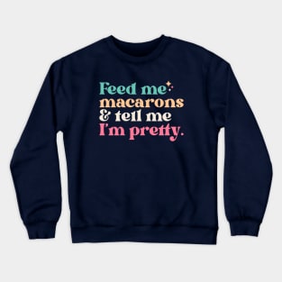 Vintage Feed Me Macarons and Tell Me I'm Pretty // Funny Colorful Quote Crewneck Sweatshirt